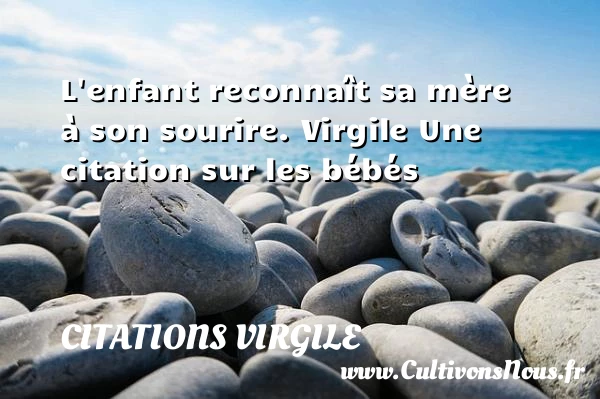 L’enfant reconnaît sa mère à - Citations Virgile - Citation bébé