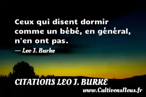 Ceux qui disent dormir comme un bébé, en général, n en ont pas. - Leo J. Burke CITATIONS LEO J. BURKE