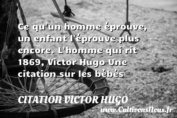 Ce qu’un homme éprouve, un - citation Victor Hugo - Citation bébé