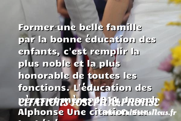 Former une belle famille par la - Citations Joseph Alphonse - Citation bébé - Citation éducation
