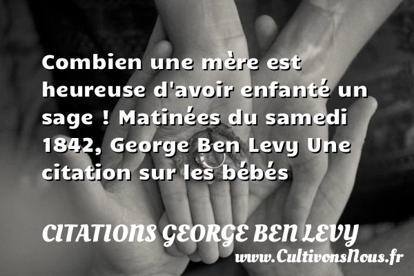 Combien une mère est heureuse - Citations George Ben Levy - Citation bébé