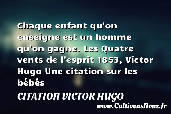 Chaque enfant qu’on enseigne - citation Victor Hugo - Citation bébé