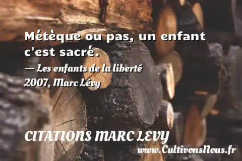 Métèque ou pas, un enfant c est sacré. - Les enfants de la liberté 2007, Marc Lévy CITATIONS MARC LEVY
