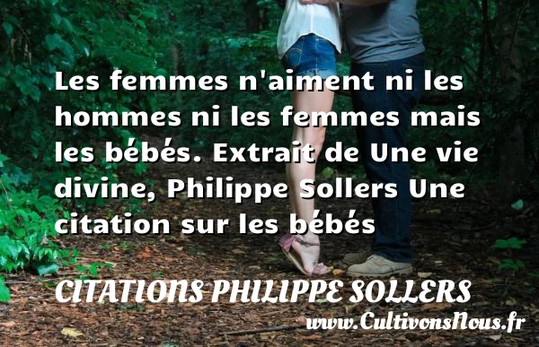 Les femmes n’aiment ni les - Citations Philippe Sollers - Citation bébé