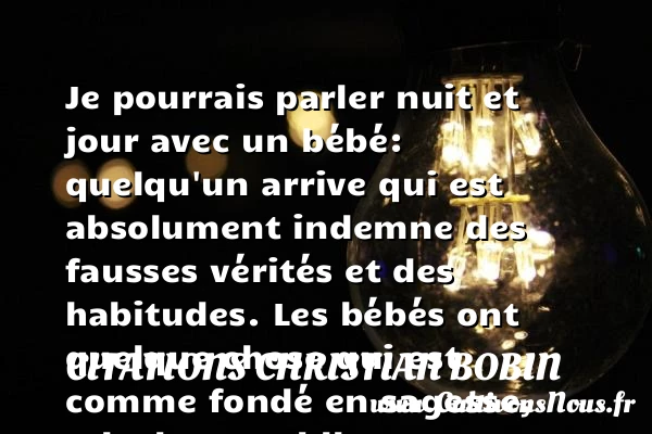 Je pourrais parler nuit et jour - Citations Christian Bobin - Citation bébé
