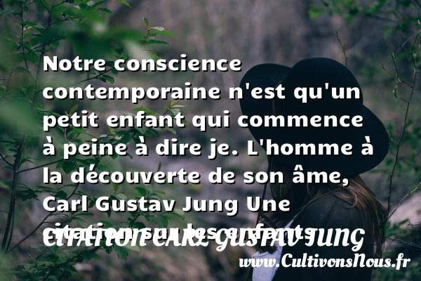Notre conscience contemporaine - Citation Carl Gustav Jung - Citation enfant