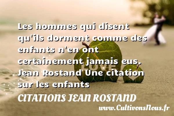 Les hommes qui disent qu’ils - Citations Jean Rostand - Citation enfant