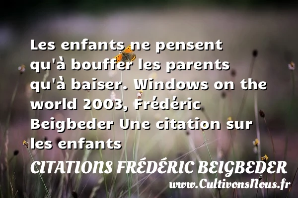 Les enfants ne pensent qu’à - Citations Frédéric Beigbeder - Citation enfant