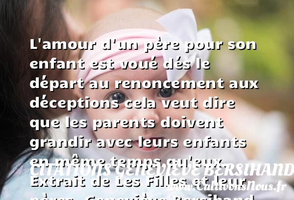 L’amour d’un père pour son - Citations Geneviève Bersihand - Citation enfant - Citation grandir