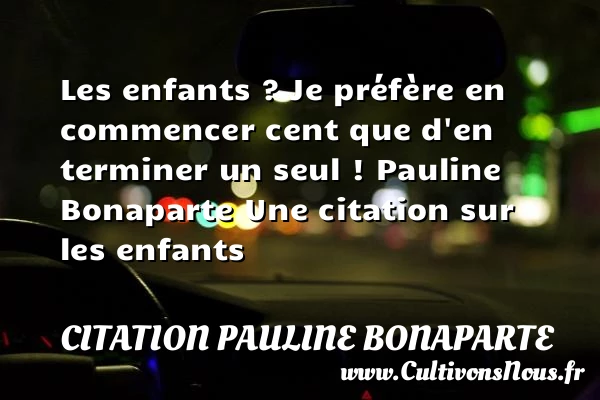 Les enfants ? Je préfère en - Citation Pauline Bonaparte - Citation enfant