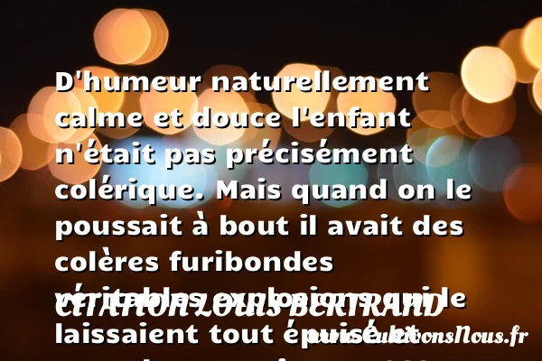 D’humeur naturellement calme - Citation Louis Bertrand - Citation calme - Citation enfant