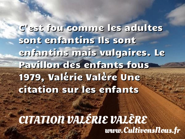 C’est fou comme les adultes - Citation Valérie Valère - Citation enfant