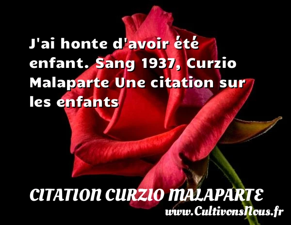 J’ai honte d’avoir été enfant. - Citation Curzio Malaparte - Citation enfant