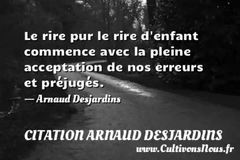 Le rire pur le rire d enfant commence avec la pleine acceptation de nos erreurs et préjugés. - Arnaud Desjardins CITATION ARNAUD DESJARDINS