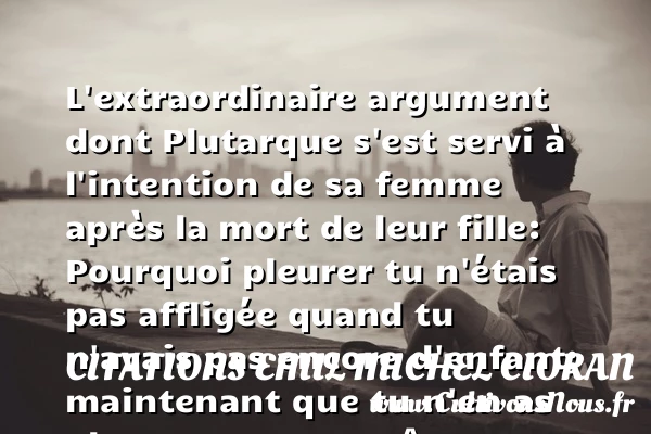L’extraordinaire argument dont - Citations Emil Michel Cioran - Citation enfant