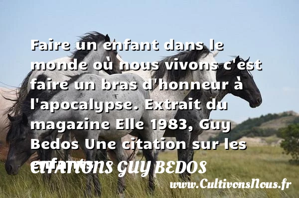 Faire un enfant dans le monde - Citations Guy Bedos - Citation enfant