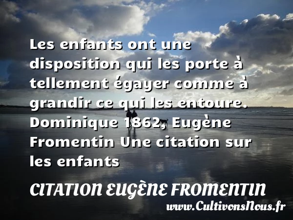 Les enfants ont une - Citation Eugène Fromentin - Citation enfant - Citation grandir