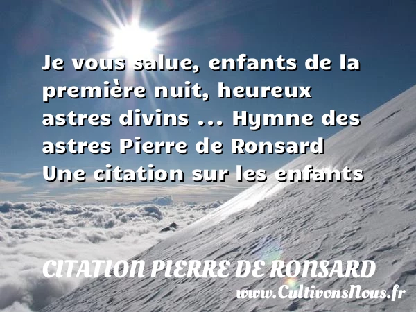 Je vous salue, - Citation Pierre de Ronsard - Citation enfant - Citations heureux