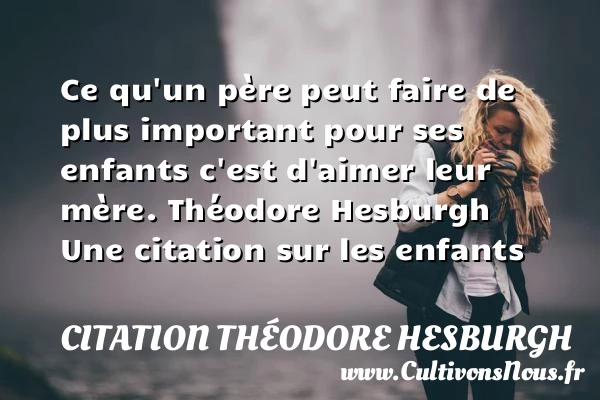 Ce qu’un père peut faire de - Citation Théodore Hesburgh - Citation enfant