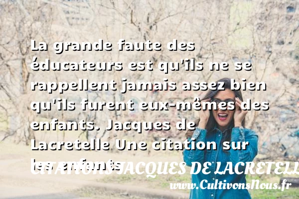 La grande faute des éducateurs - Citations Jacques de Lacretelle - Citation enfant