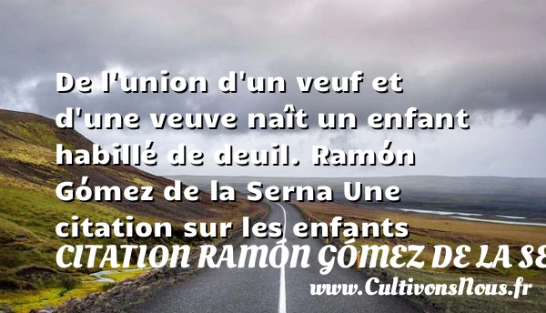 De l’union d’un veuf et d’une - Citation Ramón Gómez de la Serna - Citation enfant