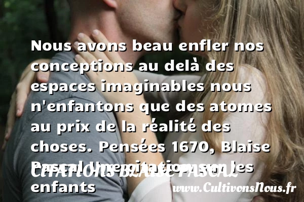 Nous avons beau enfler nos - Citations Blaise Pascal - Citation enfant