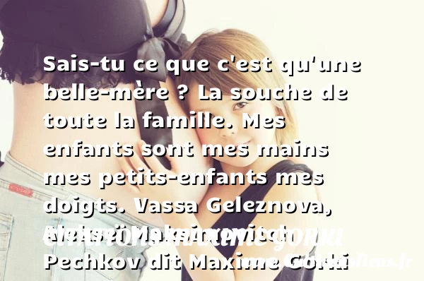 Sais-tu ce que c’est qu’une - Citations Maxime Gorki - Citation belle mère - Citation enfant