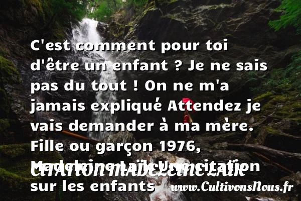 C’est comment pour toi d’être - Citation Madeleine Laïk - Citation enfant