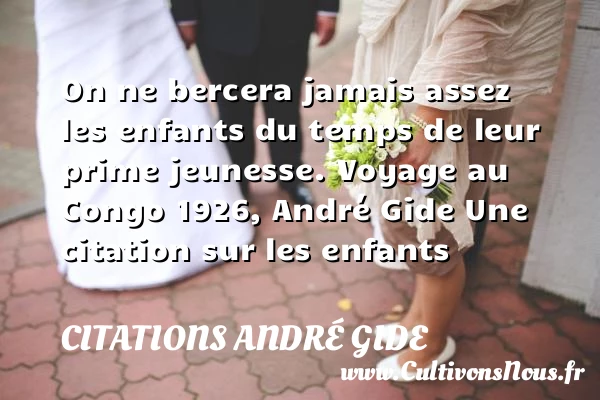 On ne bercera jamais assez les - Citations André Gide - Citation enfant