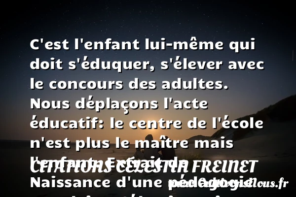 C’est l’enfant lui-même qui doit - Citations Célestin Freinet - citation naissance
