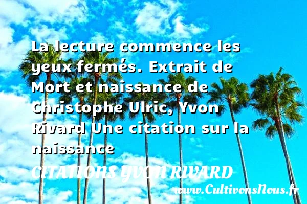 La lecture commence les yeux - Citations Yvon Rivard - citation naissance - Citation yeux