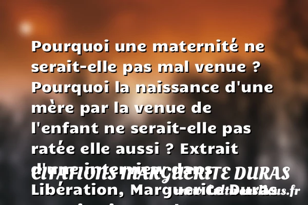 Pourquoi une maternité ne - Citations Marguerite Duras - citation naissance