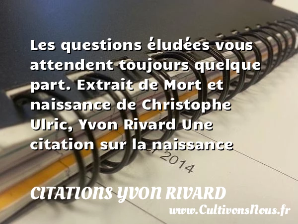 Les questions éludées vous - Citations Yvon Rivard - citation naissance