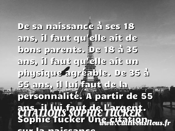 De sa naissance à ses 18 ans, il - Citations Sophie Tucker - citation naissance