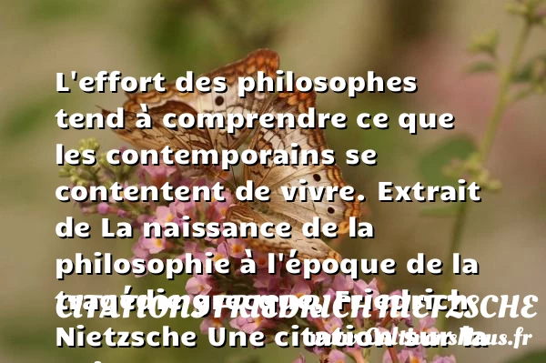 L’effort des philosophes tend à - Citations Friedrich Nietzsche - citation naissance