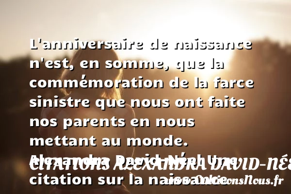 L’anniversaire de naissance - Citations Alexandra David-Néel - citation naissance