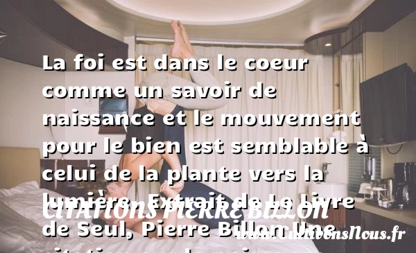 La foi est dans le coeur comme un - Citations Pierre Billon - citation naissance