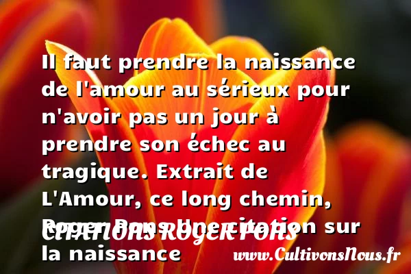 Il faut prendre la naissance de - Citations Roger Pons - citation naissance