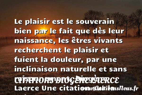 Le plaisir est le souverain bien - Citations Diogène Laerce - citation naissance