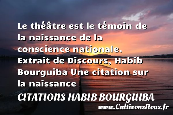 Le théâtre est le témoin de la - Citations Habib Bourguiba - citation naissance