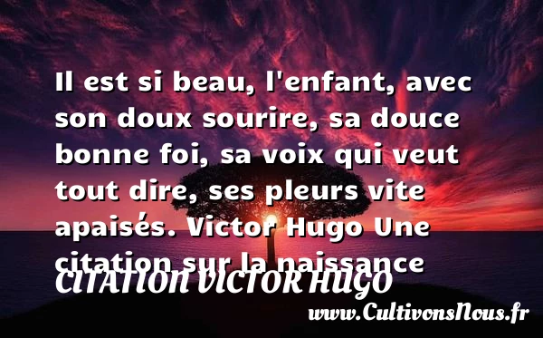 Il est si beau, l’enfant, avec - citation Victor Hugo - citation naissance