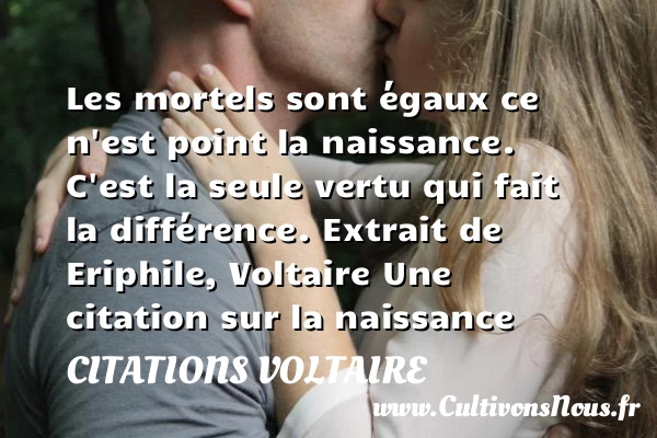 Les mortels sont égaux - Citations Voltaire - citation naissance