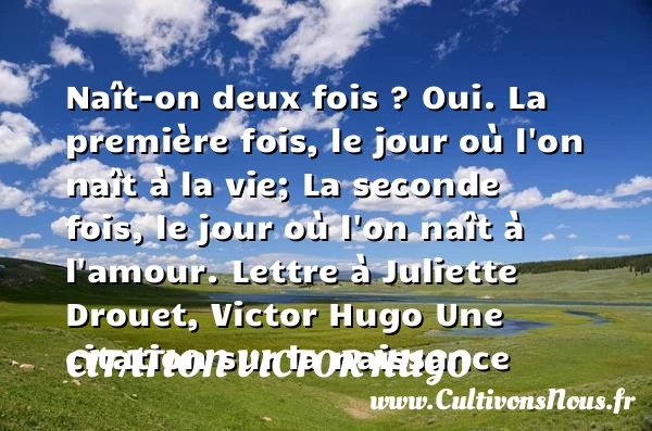 Naît-on deux fois ? Oui. La - citation Victor Hugo - citation naissance