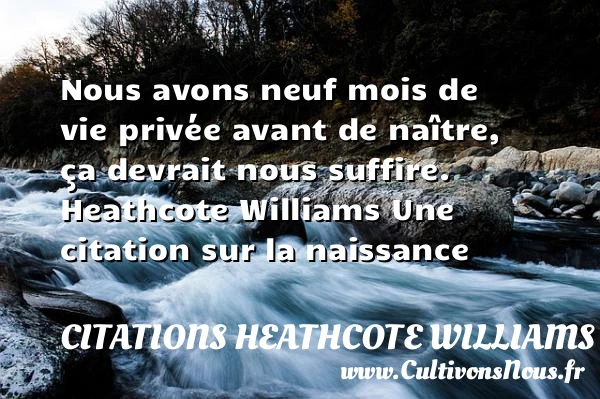 Nous avons neuf mois de vie - Citations Heathcote Williams - citation naissance