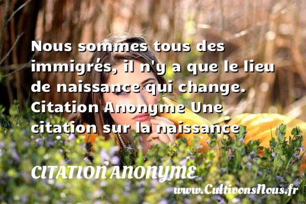 Nous sommes tous des immigrés, il - Citation anonyme - citation naissance