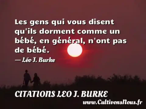 Les gens qui vous disent qu ils dorment comme un bébé, en général, n ont pas de bébé. - Léo J. Burke CITATIONS LEO J. BURKE