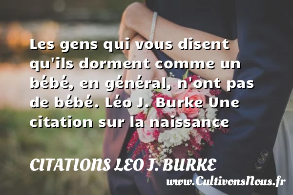 Les gens qui vous disent qu’ils - Citations Leo J. Burke - citation naissance