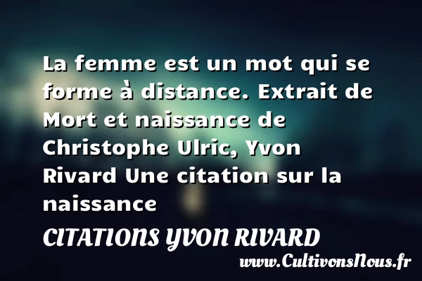 La femme est un mot qui se forme - Citations Yvon Rivard - citation naissance