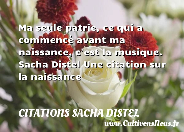 Ma seule patrie, ce qui a - Citations Sacha Distel - citation naissance