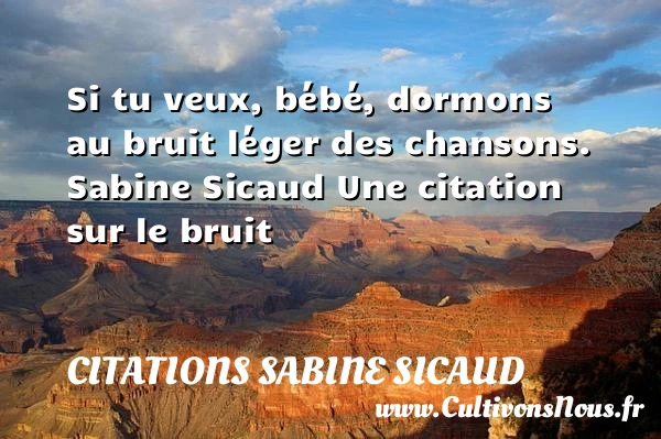 Si tu veux, bébé, dormons au - Citations Sabine Sicaud - Citation bruit - citation naissance